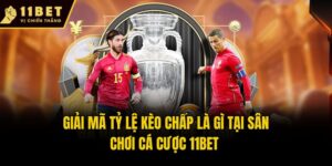 Giải Mã Tỷ Lệ Kèo Chấp Là Gì Tại Sân Chơi Cá Cược 11Bet 